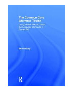 The Common Core Grammar Toolkit: Using Mentor Texts to Teach the Language Standards in Grades 6-8