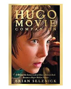 The Hugo Movie Companion: A Behind the Scenes Look at How a Beloved Book Became a Major Motion Picture