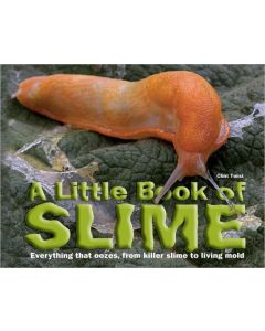A Little Book of Slime: Everything That Oozes, from Killer Slime to Living Mold