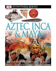 DK Eyewitness Books: Aztec| Inca and Maya: Discover the World of the Aztecs| Incas| and Mayas Their Beliefs| Rituals| and C [With CDROM and Charts]