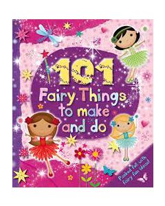 101 FAIRY THINGS TO MAKE AND DO