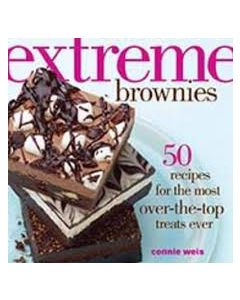 Extreme Brownies: 50 Recipes for the Most Over-The-Top Treats Ever