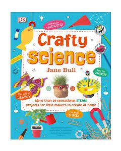Crafty Science: More Than 20 Sensational Steam Projects to Create at Home