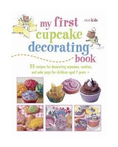 My First Cupcake Decorating Book: Learn Simple Decorating Skills with These 35 Cute and Easy Recipes: Cupcakes| Cake Pops| Cookies
